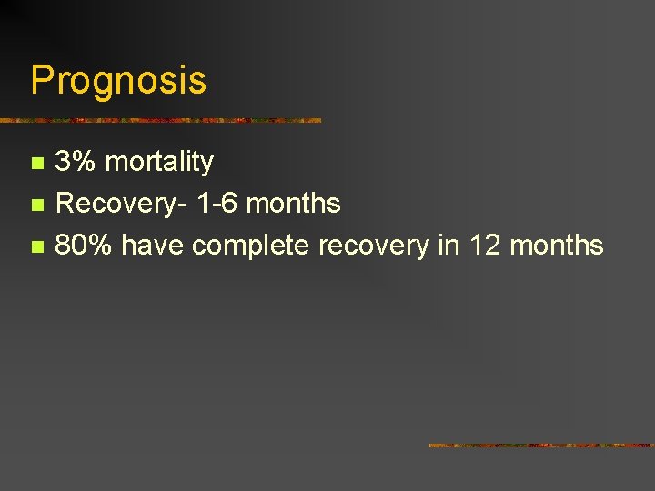 Prognosis n n n 3% mortality Recovery- 1 -6 months 80% have complete recovery Prognosis n n n 3% mortality Recovery- 1 -6 months 80% have complete recovery