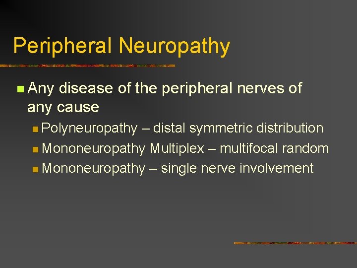 Peripheral Neuropathy n Any disease of the peripheral nerves of any cause n Polyneuropathy Peripheral Neuropathy n Any disease of the peripheral nerves of any cause n Polyneuropathy