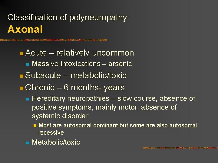 Classification of polyneuropathy: Axonal n Acute n – relatively uncommon Massive intoxications – arsenic Classification of polyneuropathy: Axonal n Acute n – relatively uncommon Massive intoxications – arsenic
