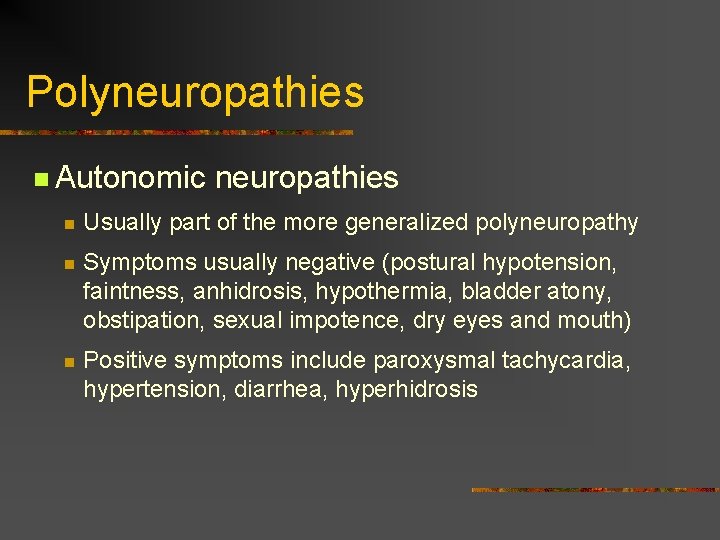 Polyneuropathies n Autonomic neuropathies n Usually part of the more generalized polyneuropathy n Symptoms Polyneuropathies n Autonomic neuropathies n Usually part of the more generalized polyneuropathy n Symptoms