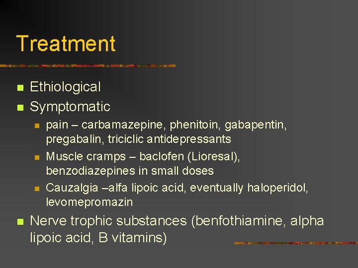 Treatment n n Ethiological Symptomatic n n pain – carbamazepine, phenitoin, gabapentin, pregabalin, triciclic Treatment n n Ethiological Symptomatic n n pain – carbamazepine, phenitoin, gabapentin, pregabalin, triciclic