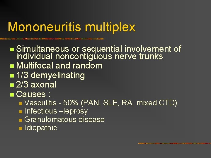 Mononeuritis multiplex n Simultaneous or sequential involvement of individual noncontiguous nerve trunks n Multifocal Mononeuritis multiplex n Simultaneous or sequential involvement of individual noncontiguous nerve trunks n Multifocal