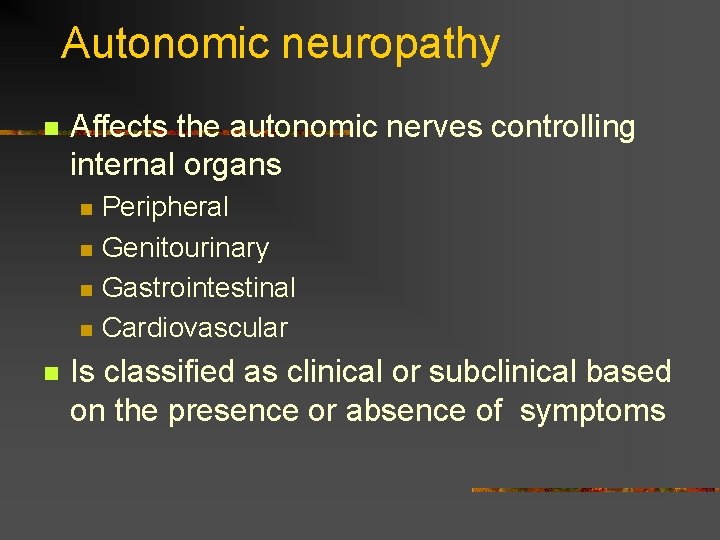 Autonomic neuropathy n Affects the autonomic nerves controlling internal organs n n n Peripheral Autonomic neuropathy n Affects the autonomic nerves controlling internal organs n n n Peripheral