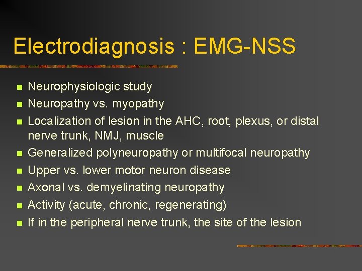 Electrodiagnosis : EMG-NSS n n n n Neurophysiologic study Neuropathy vs. myopathy Localization of Electrodiagnosis : EMG-NSS n n n n Neurophysiologic study Neuropathy vs. myopathy Localization of