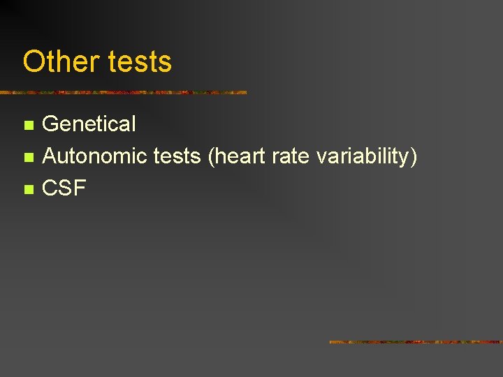 Other tests n n n Genetical Autonomic tests (heart rate variability) CSF  Other tests n n n Genetical Autonomic tests (heart rate variability) CSF