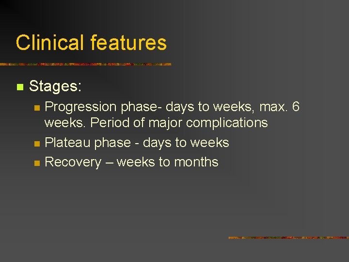 Clinical features n Stages: n n n Progression phase- days to weeks, max. 6 Clinical features n Stages: n n n Progression phase- days to weeks, max. 6