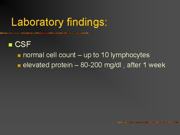 Laboratory findings: n CSF n n normal cell count – up to 10 lymphocytes Laboratory findings: n CSF n n normal cell count – up to 10 lymphocytes