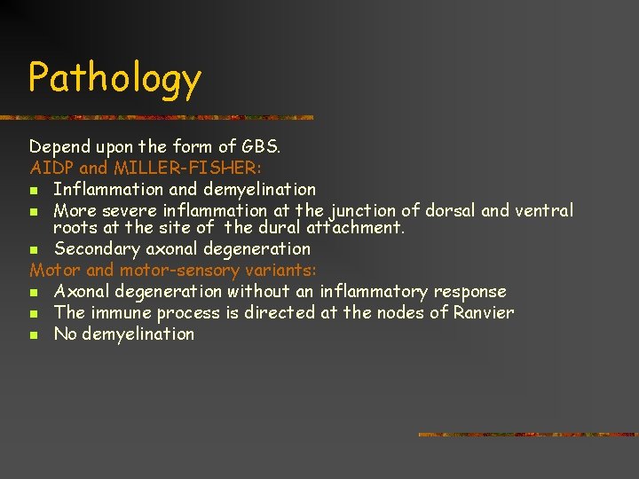 Pathology Depend upon the form of GBS. AIDP and MILLER-FISHER: n Inflammation and demyelination Pathology Depend upon the form of GBS. AIDP and MILLER-FISHER: n Inflammation and demyelination