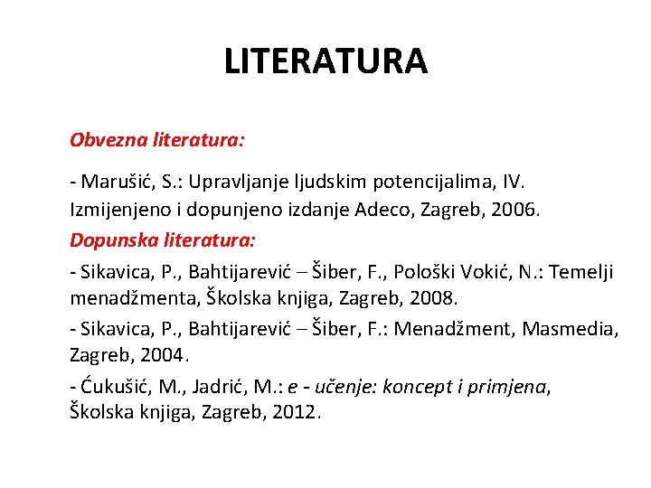 LITERATURA Obvezna literatura: - Marušić, S. : Upravljanje ljudskim potencijalima, IV. Izmijenjeno i dopunjeno