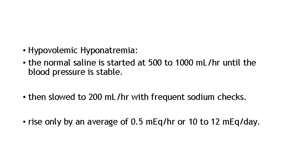  • Hypovolemic Hyponatremia: • the normal saline is started at 500 to 1000