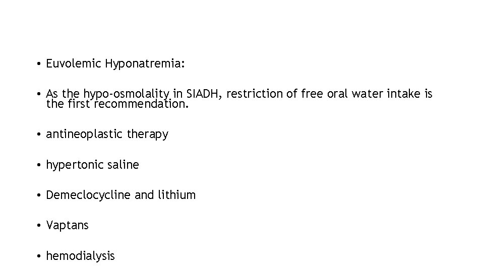  • Euvolemic Hyponatremia: • As the hypo-osmolality in SIADH, restriction of free oral