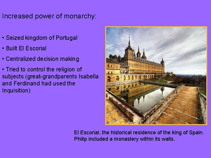 Increased power of monarchy: • Seized kingdom of Portugal • Built El Escorial •