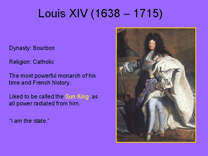 Louis XIV (1638 – 1715) Dynasty: Bourbon Religion: Catholic The most powerful monarch of