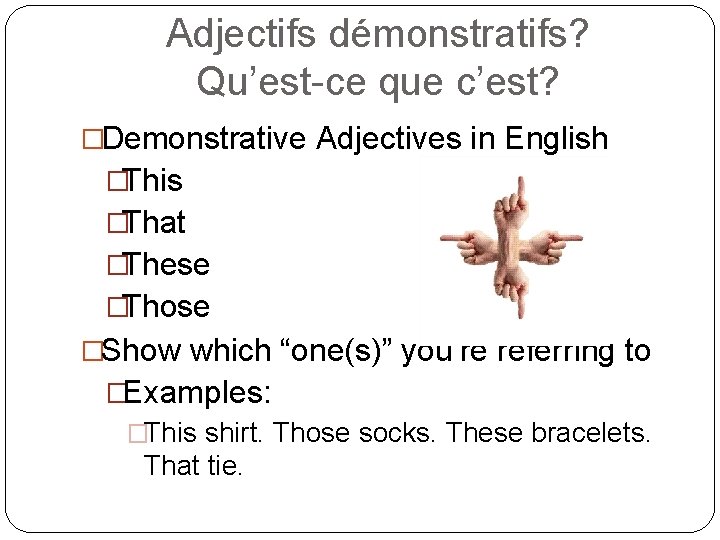 Adjectifs démonstratifs? Qu’est-ce que c’est? �Demonstrative Adjectives in English �This �That �These �Those �Show