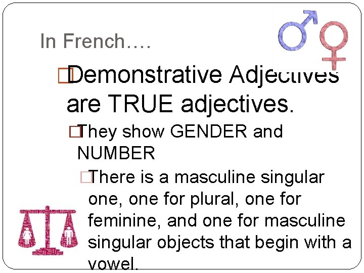 In French…. �Demonstrative Adjectives are TRUE adjectives. �They show GENDER and NUMBER �There is