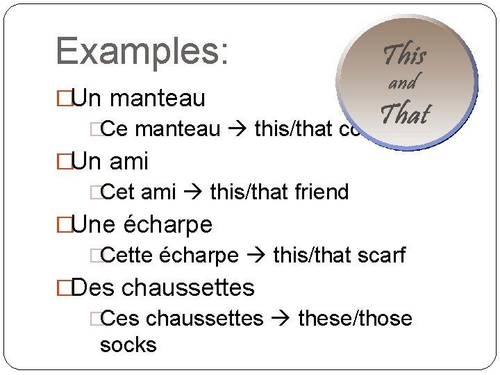 Examples: �Un manteau �Ce manteau this/that coat �Un ami �Cet ami this/that friend �Une