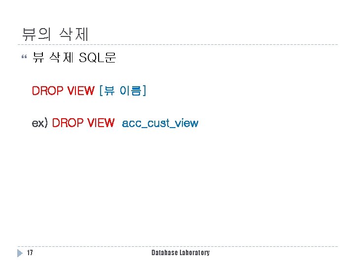 뷰의 삭제 뷰 삭제 SQL문 DROP VIEW [뷰 이름] ex) DROP VIEW acc_cust_view 17