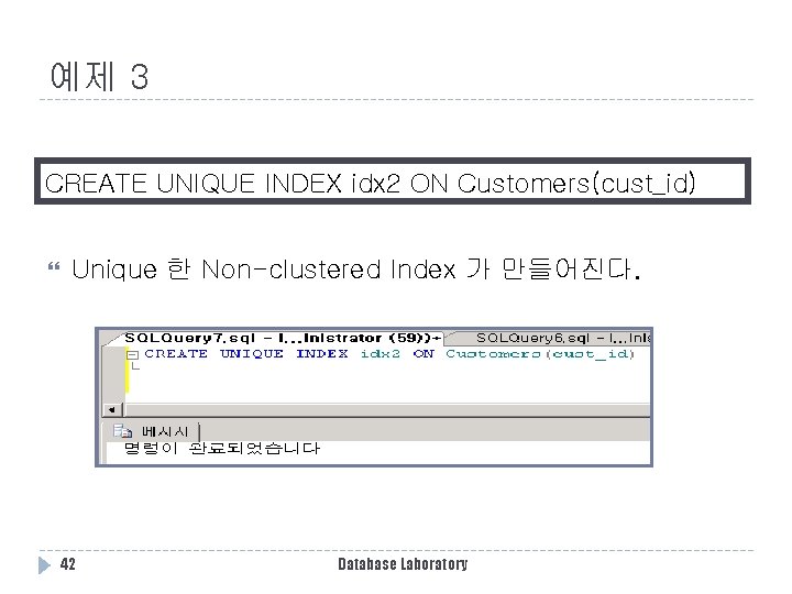 예제 3 CREATE UNIQUE INDEX idx 2 ON Customers(cust_id) Unique 한 Non-clustered Index 가