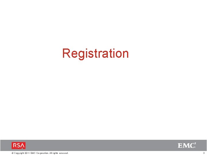 Registration © Copyright 2011 EMC Corporation. All rights reserved. 3 