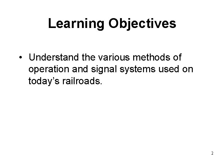 Learning Objectives • Understand the various methods of operation and signal systems used on