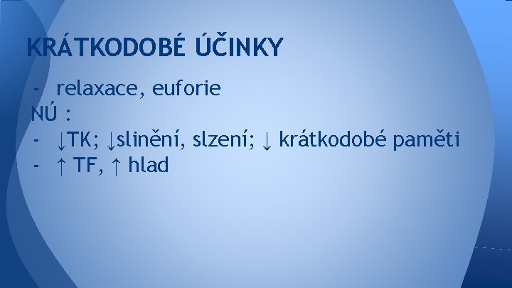 KRÁTKODOBÉ ÚČINKY - relaxace, euforie NÚ : - ↓TK; ↓slinění, slzení; ↓ krátkodobé paměti