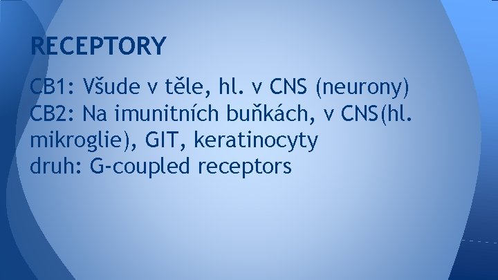 RECEPTORY CB 1: Všude v těle, hl. v CNS (neurony) CB 2: Na imunitních