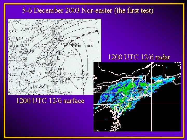 5 -6 December 2003 Nor-easter (the first test) 1200 UTC 12/6 radar 1200 UTC