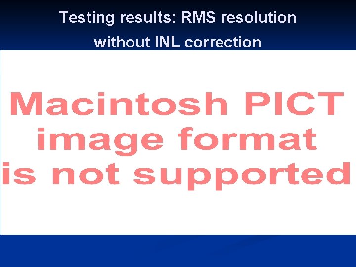 Testing results: RMS resolution without INL correction 
