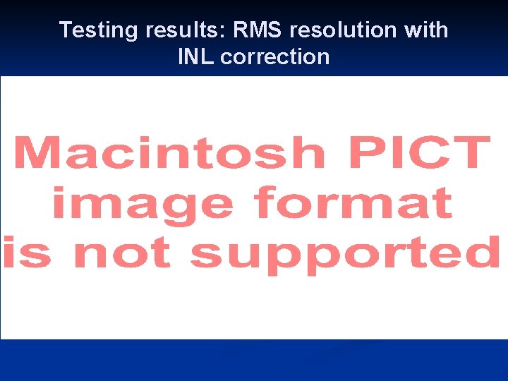Testing results: RMS resolution with INL correction 