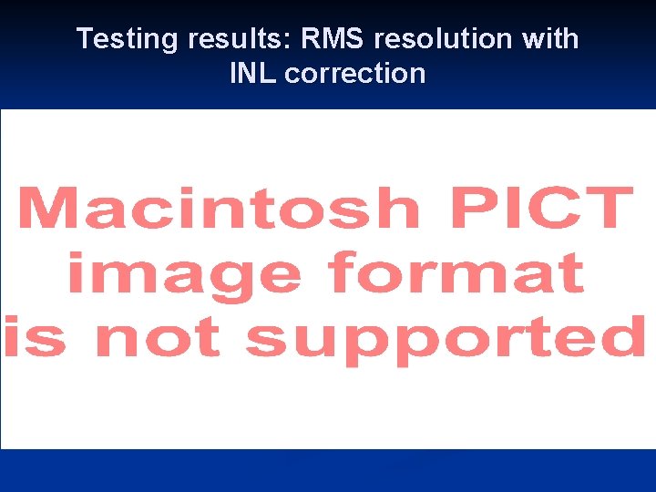 Testing results: RMS resolution with INL correction 