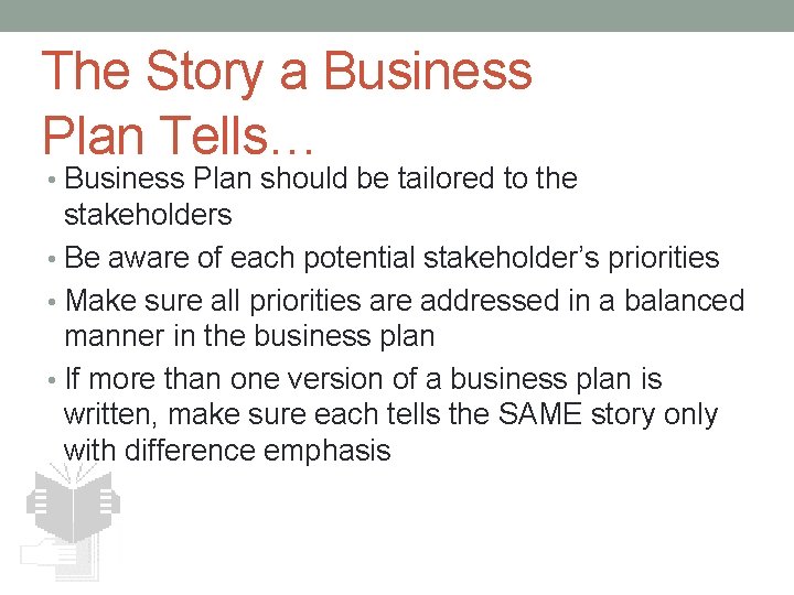 The Story a Business Plan Tells… • Business Plan should be tailored to the