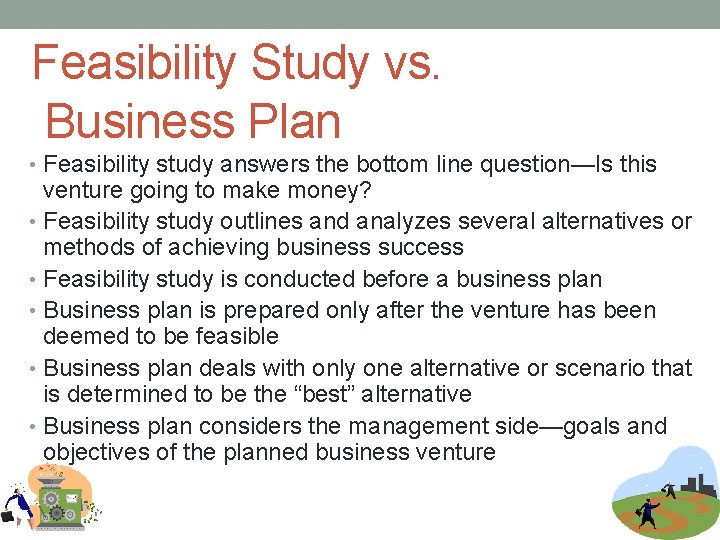 Feasibility Study vs. Business Plan • Feasibility study answers the bottom line question—Is this