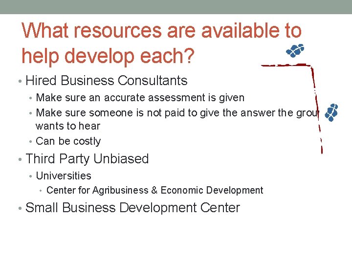 What resources are available to help develop each? • Hired Business Consultants • Make