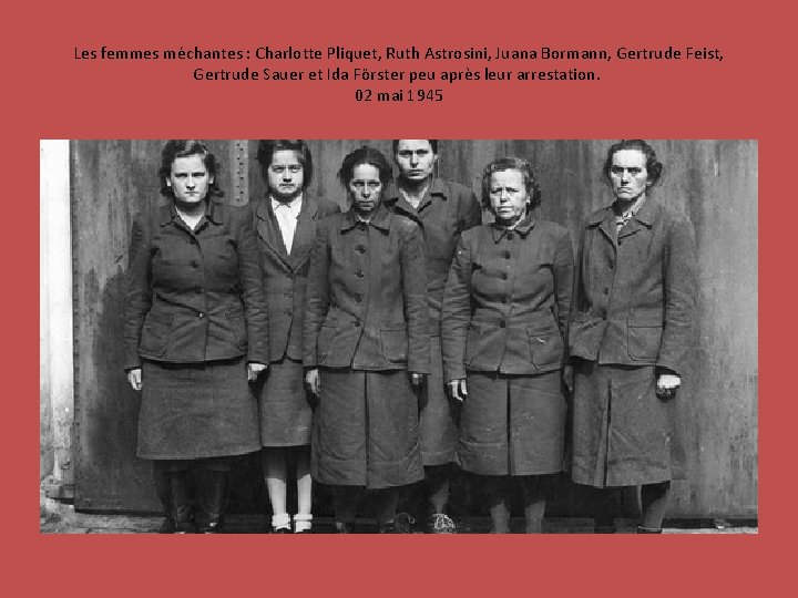 Les femmes méchantes : Charlotte Pliquet, Ruth Astrosini, Juana Bormann, Gertrude Feist, Gertrude Sauer