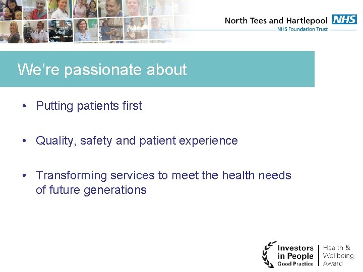 We’re passionate about • Putting patients first • Quality, safety and patient experience •