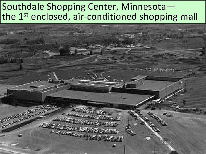 Southdale Shopping Center, Minnesota— the 1 st enclosed, air-conditioned shopping mall 