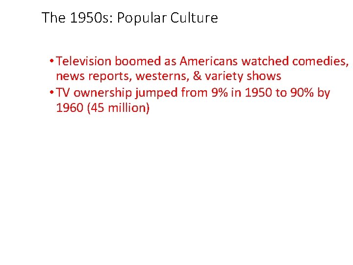 The 1950 s: Popular Culture • Television boomed as Americans watched comedies, news reports,