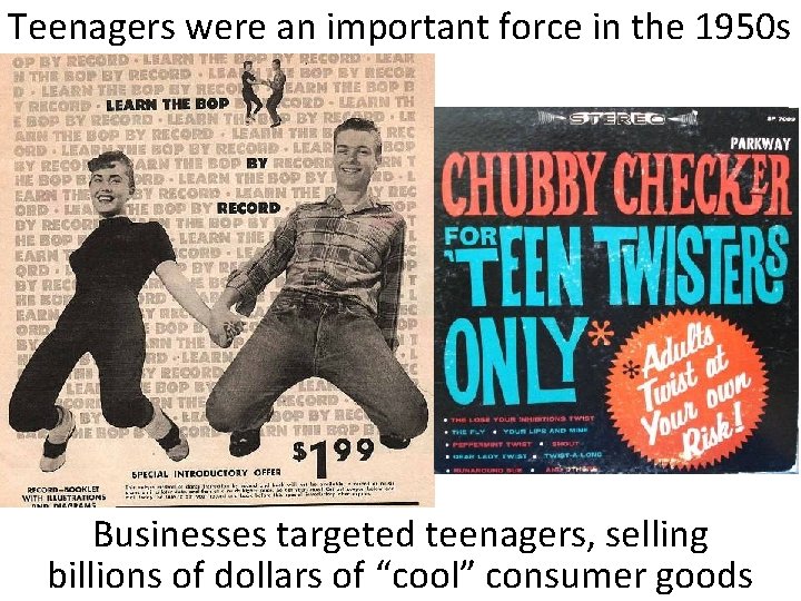 Teenagers were an important force in the 1950 s Businesses targeted teenagers, selling billions