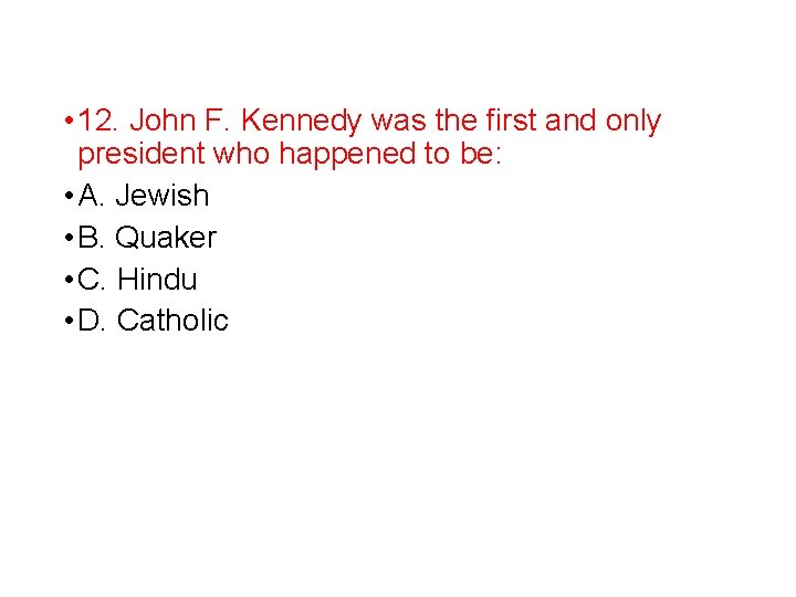  • 12. John F. Kennedy was the first and only president who happened