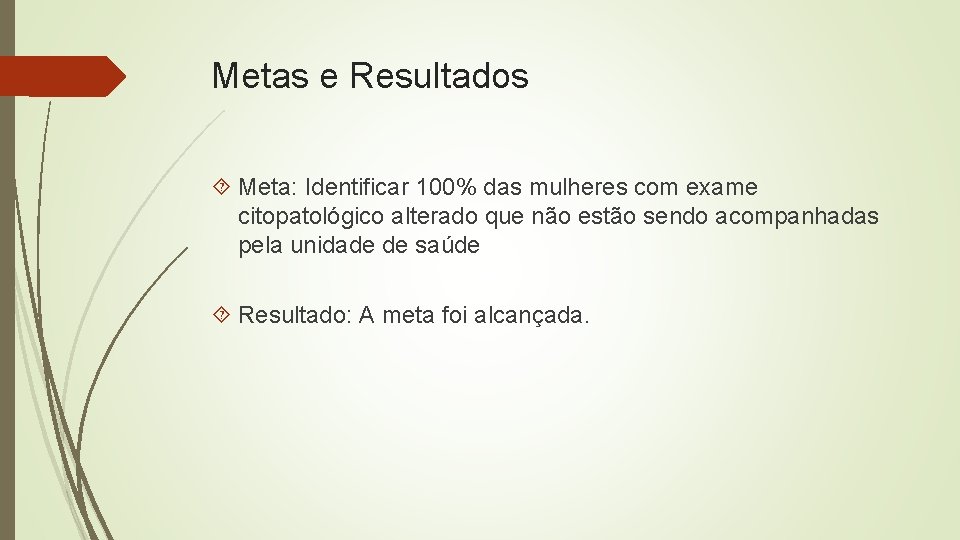 Metas e Resultados Meta: Identificar 100% das mulheres com exame citopatológico alterado que não