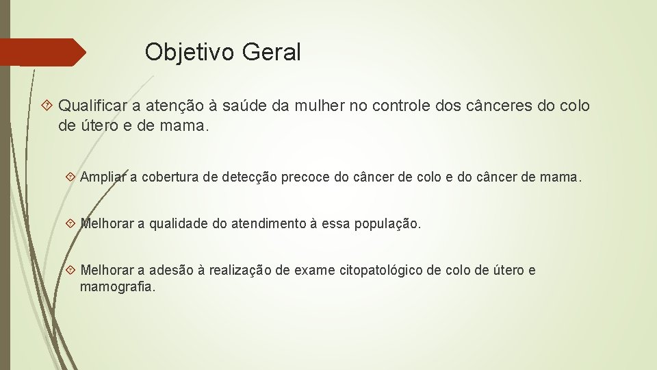 Objetivo Geral Qualificar a atenção à saúde da mulher no controle dos cânceres do