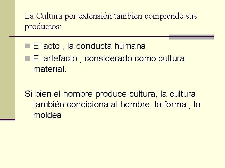 La Cultura por extensión tambien comprende sus productos: n El acto , la conducta