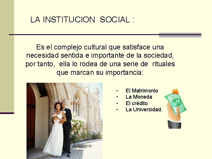 LA INSTITUCION SOCIAL : Es el complejo cultural que satisface una necesidad sentida e