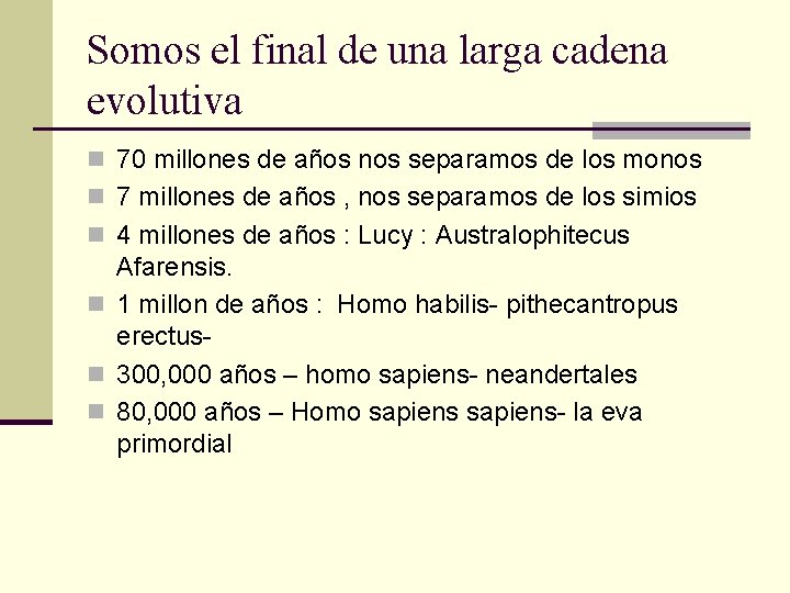 Somos el final de una larga cadena evolutiva n 70 millones de años nos