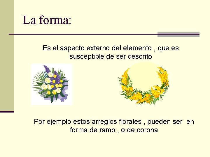 La forma: Es el aspecto externo del elemento , que es susceptible de ser