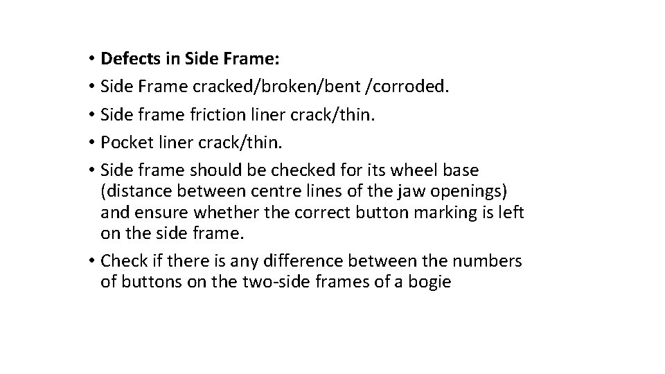  • Defects in Side Frame: • Side Frame cracked/broken/bent /corroded. • Side frame