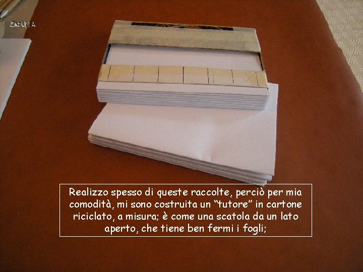 Realizzo spesso di queste raccolte, perciò per mia comodità, mi sono costruita un “tutore”