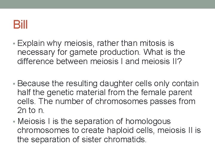 Bill • Explain why meiosis, rather than mitosis is necessary for gamete production. What