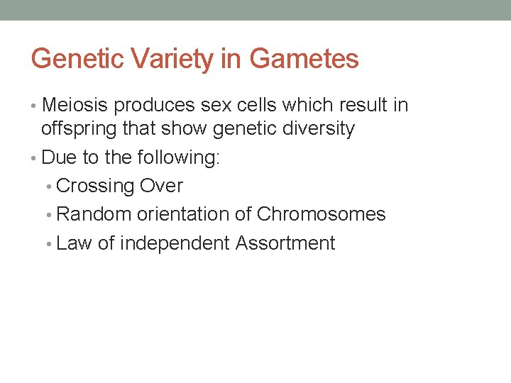 Genetic Variety in Gametes • Meiosis produces sex cells which result in offspring that