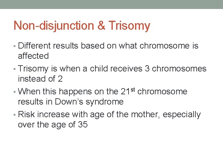 Non-disjunction & Trisomy • Different results based on what chromosome is affected • Trisomy